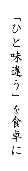 「ひと味違う」を食卓に